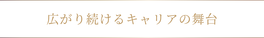 広がり続けるキャリアの舞台